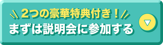 2つの豪華特典付き！まずは説明会に参加する